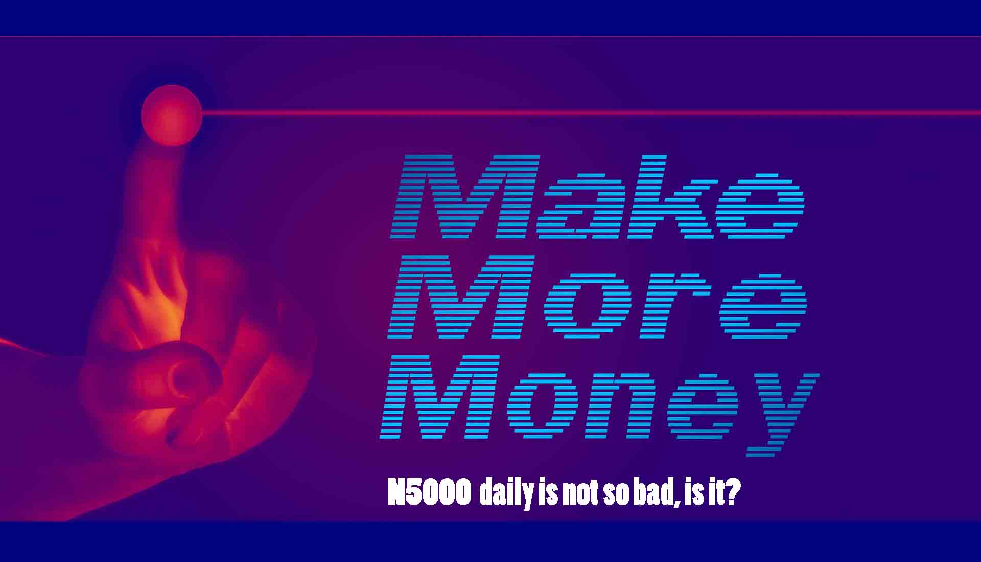 Make more money; N5000 daily is not so bad, is it?
